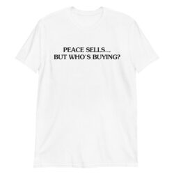 'Peace Sells But Who's Buying' White T-Shirt