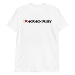 I Love Mormon Pussy T-Shirt