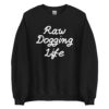 Raw Dogging Life Sweatshirt