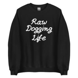 Raw Dogging Life Sweatshirt