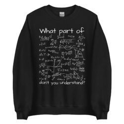What Part Of (Math Equation) Don’t You Understand? Sweatshirt