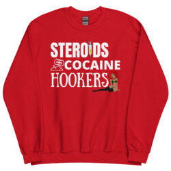 STEROIDS COCAINE HOOKERS Sweatshirt