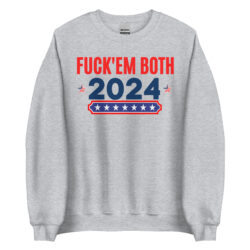 Fuck Em Both 2024 | Apolitical Sweatshirt