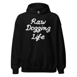 Raw Dogging Life Hoodie