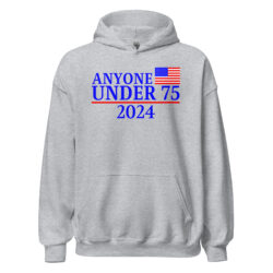 Anyone Under 75 - 2024 Presidential Election Hoodie