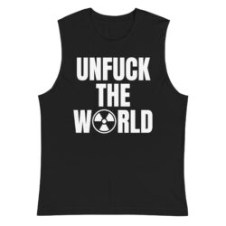 UNFUCK THE WORLD (Nuclear Radiation Symbol) Muscle Shirt