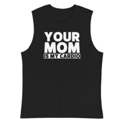 Your Mom Is My Cardio Shirt