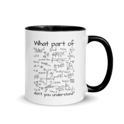 What Part Of (Math Formulas) Don’t You Understand? Mug with Color Inside