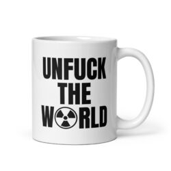 UNFUCK THE WORLD (Nuclear Radiation Symbol) coffee mug