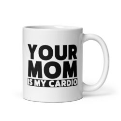 Your Mom Is My Cardio coffee mug