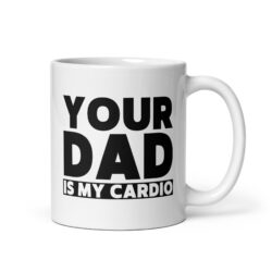 Your Dad Is My Cardio coffee mug