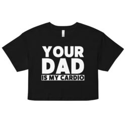 Your Dad Is My Cardio Crop Top (Relaxed fit)