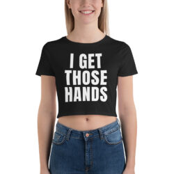 I GET THOSE HANDS Crop Top