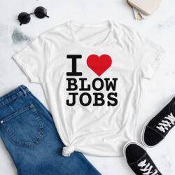 I LOVE BLOWJOBS Women's t-shirt