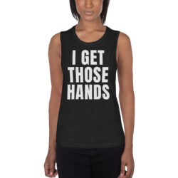 I GET THOSE HANDS Ladies’ Muscle Tank