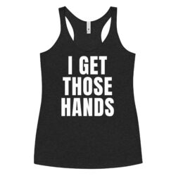 I GET THOSE HANDS Women's Racerback Tank