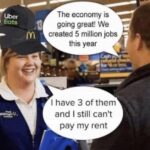 The economy is going great We created 5 million jobs this - I have 3 of them and I still can't pay my rent