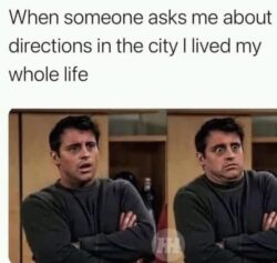 When someone asks me about directions in the city I lived my whole life
