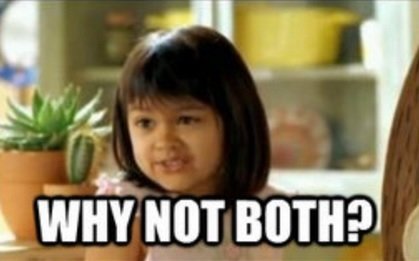 Why Not Both