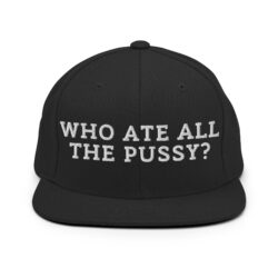 WHO ATE ALL THE PUSSY Snapback Hat (Embroidered)