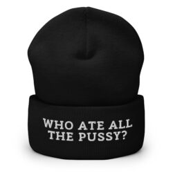 WHO ATE ALL THE PUSSY Beanie (Embroidered)