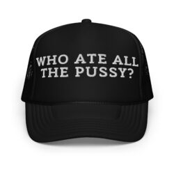 WHO ATE ALL THE PUSSY Trucker hat (Embroidered)
