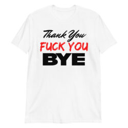 Thank You Fuck You Bye (in black and red letters) T-Shirt