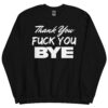 Thank You Fuck You Bye Sweatshirt