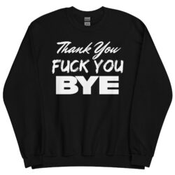 Thank You Fuck You Bye Sweatshirt