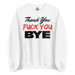Thank You Fuck You Bye (in black and red letters) Sweatshirt