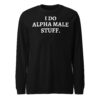 I Do Alpha Male Stuff Long Sleeve Tee