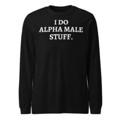 I Do Alpha Male Stuff Long Sleeve Tee