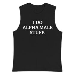 I Do Alpha Male Stuff Muscle Shirt