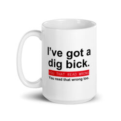 I've got a big dick | I've got a dig bick coffee mug