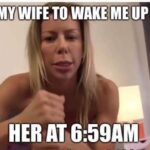 Asked My Wife To Wake Me Up at 7AM Her at 6:59AM