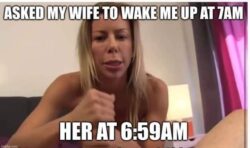 Asked My Wife To Wake Me Up at 7AM Her at 6:59AM