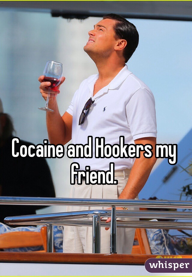 Cocaine and Hookers my friend Jordan Belfort (Leonardo DiCaprio)