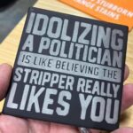 Idolizing A Politician is like believing the Stripper Really Like You