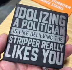 Idolizing A Politician is like believing the Stripper Really Like You