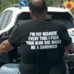 I'm Fat Because Every Time I Fuck Your Mom She Makes Me A Sandwich shirt