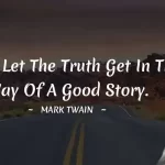 Never Let The Truth Get in the Way of a Good Story - Mark Twain