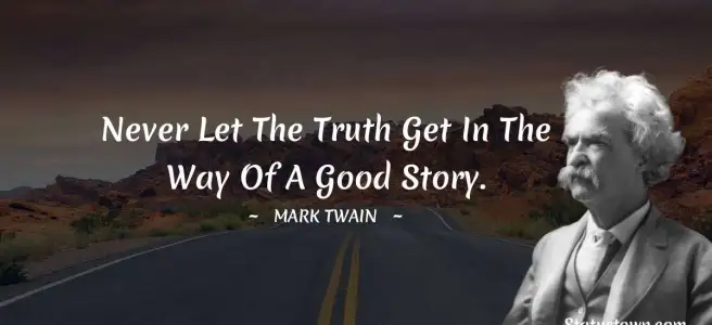 Never Let The Truth Get in the Way of a Good Story - Mark Twain