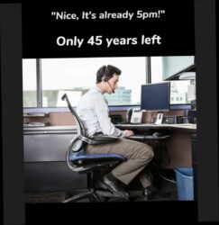 Nice it's already 5pm Only 45 years left