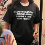 Please Be Patient I Am Ovulating & I Have A Gun In My Purse shirt