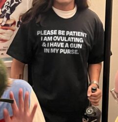 Please Be Patient I Am Ovulating & I Have A Gun In My Purse shirt