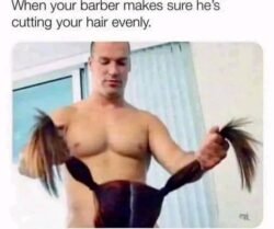 When your barber makes sure he's cutting your hair evenly adult meme