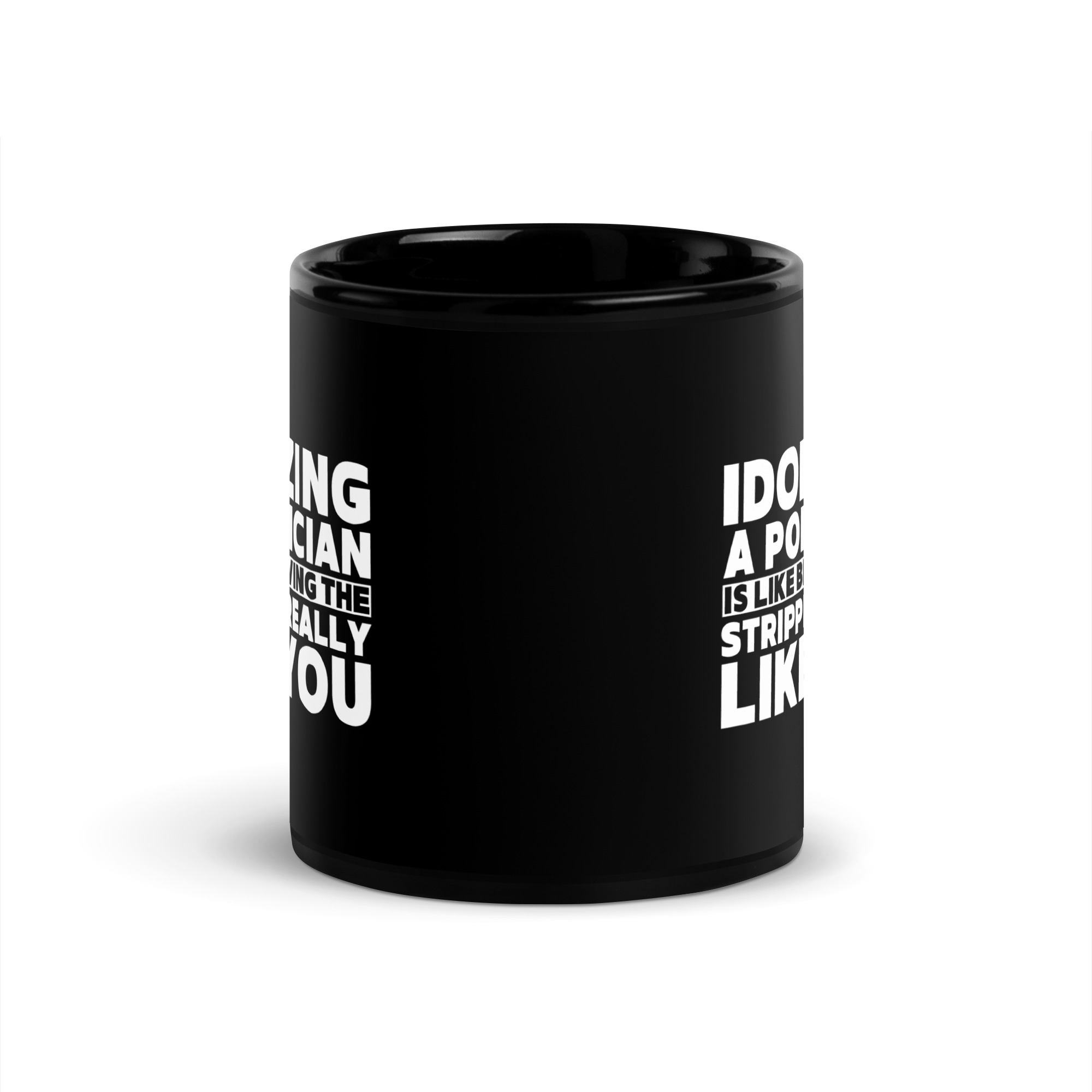 Idolizing A Politician is like believing the Stripper Really Like You Coffee Mug - Image 3