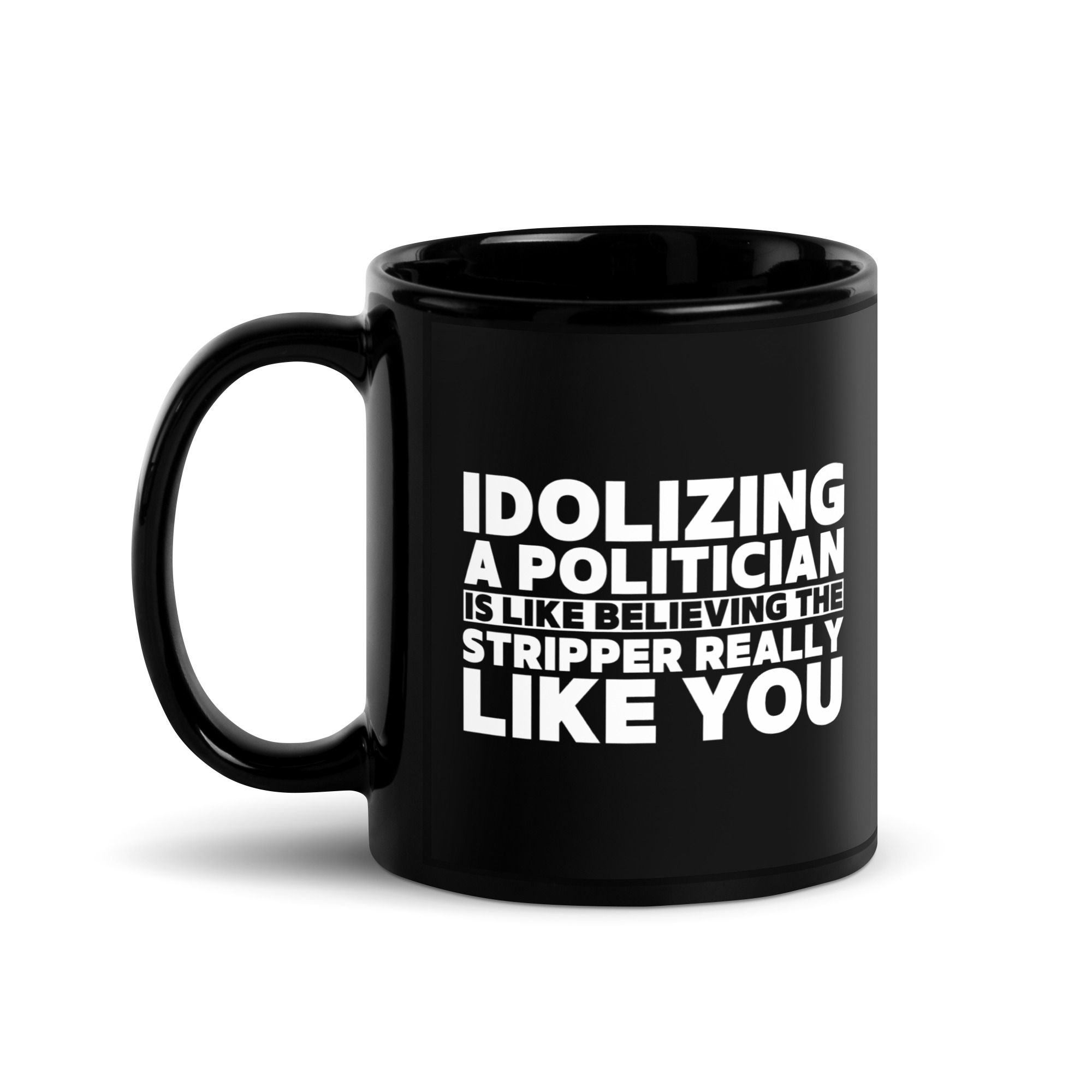 Idolizing A Politician is like believing the Stripper Really Like You Coffee Mug - Image 2