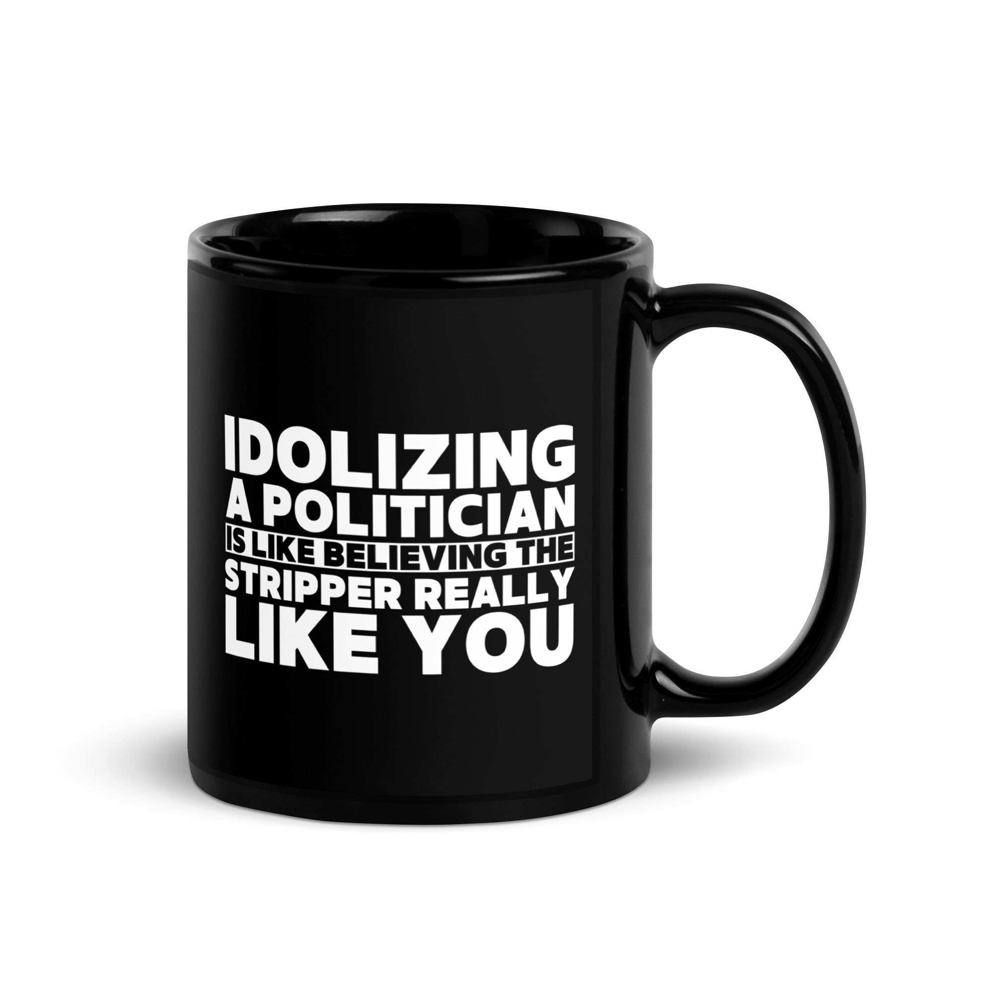 Idolizing A Politician is like believing the Stripper Really Like You Coffee Mug