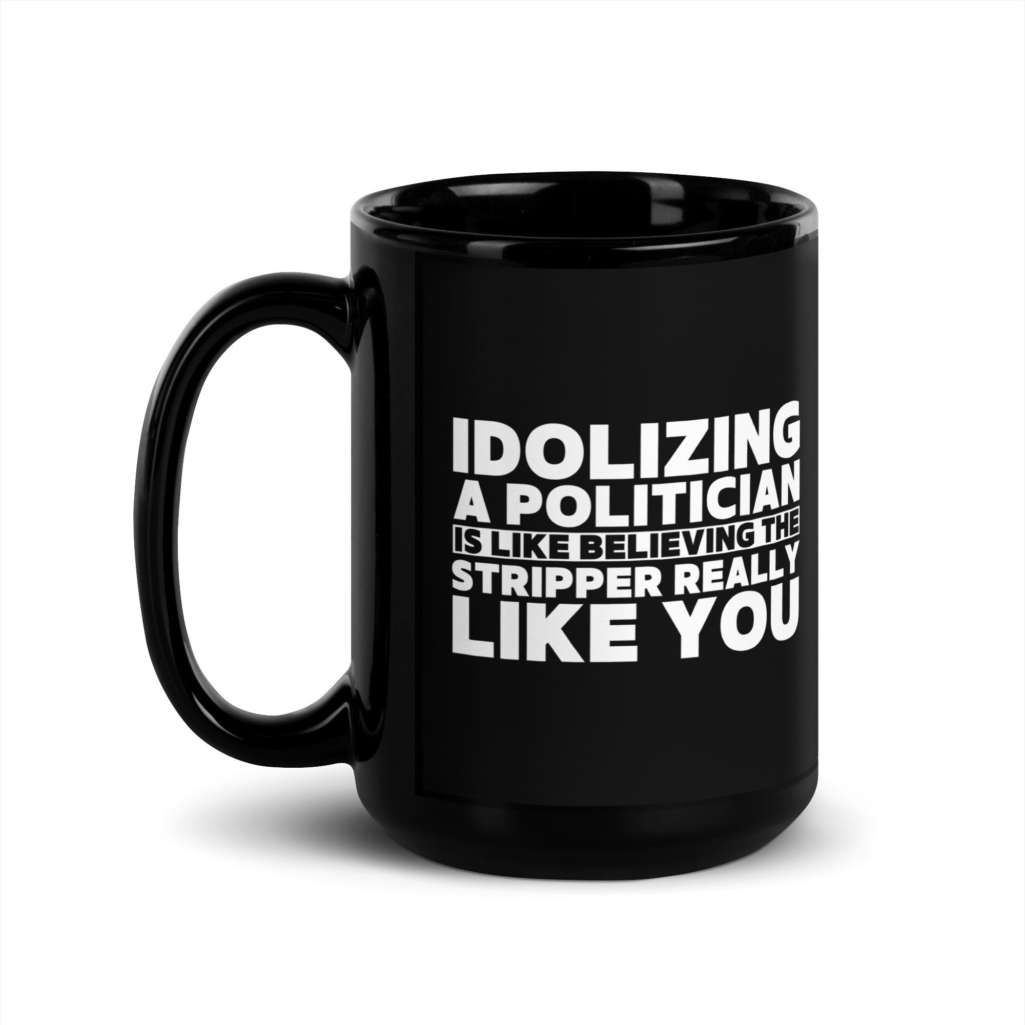 Idolizing A Politician is like believing the Stripper Really Like You Coffee Mug - Image 4